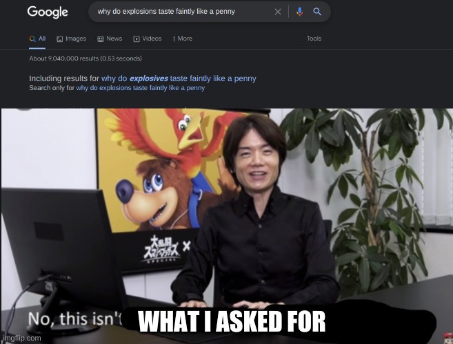 . | WHAT I ASKED FOR | image tagged in no that s not how your supposed to play the game | made w/ Imgflip meme maker