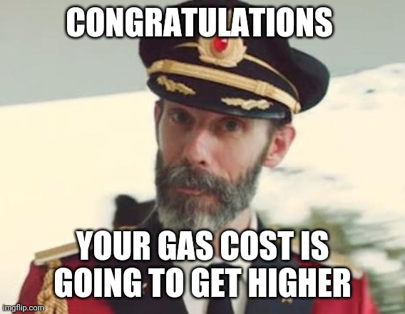 Captain Obvious | CONGRATULATIONS; YOUR GAS COST IS GOING TO GET HIGHER | image tagged in captain obvious | made w/ Imgflip meme maker