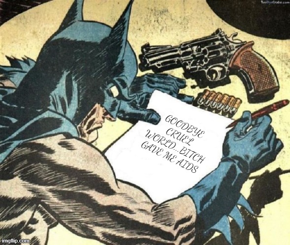 Met the Wrong Woman Batsy? | GOODBYE CRUEL WORLD...BITCH GAVE ME AIDS | image tagged in batman note | made w/ Imgflip meme maker