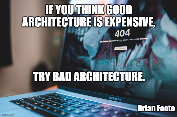 Bad Architecture | IF YOU THINK GOOD ARCHITECTURE IS EXPENSIVE, TRY BAD ARCHITECTURE. Brian Foote | image tagged in architecture,computer | made w/ Imgflip meme maker