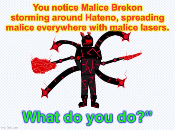 First roleplay based solely on Malice Brekon. Characters should be from the LoZ series. | You notice Malice Brekon storming around Hateno, spreading malice everywhere with malice lasers. What do you do?” | image tagged in evil,knight,mech,rampage,roleplaying | made w/ Imgflip meme maker