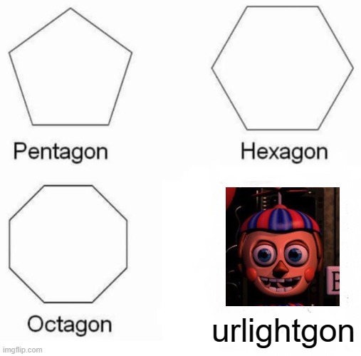 Pentagon Hexagon Octagon | urlightgon | image tagged in memes,pentagon hexagon octagon | made w/ Imgflip meme maker