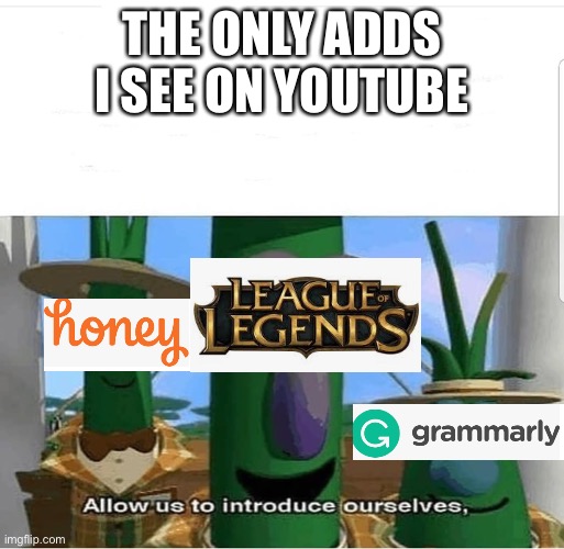 The only ads on youtube | THE ONLY ADDS I SEE ON YOUTUBE | image tagged in allow us to introduce ourselves,youtube,fun | made w/ Imgflip meme maker