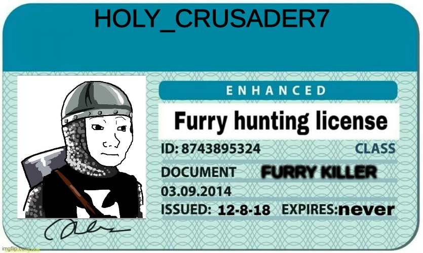 furry hunting license | HOLY_CRUSADER7; FURRY KILLER | image tagged in furry hunting license | made w/ Imgflip meme maker