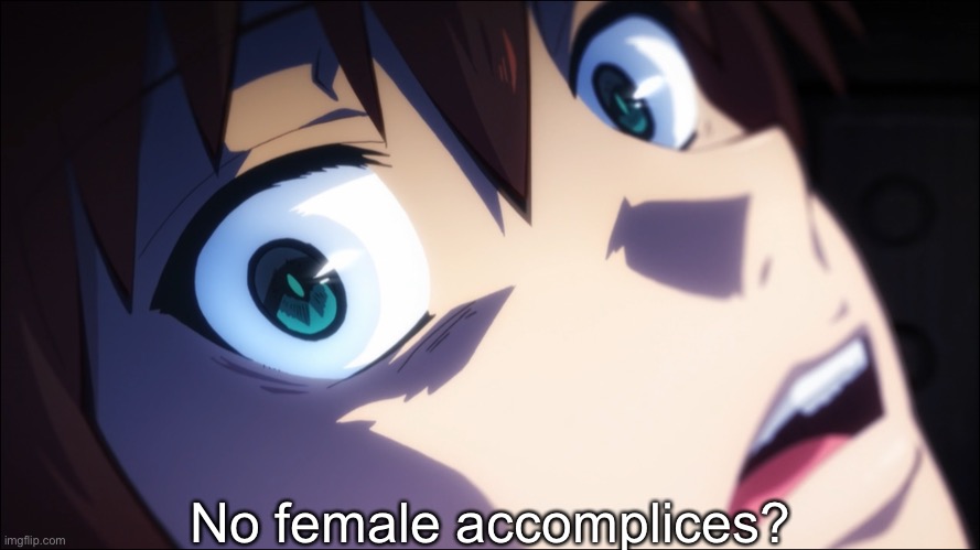 No female accomplices? | image tagged in anime,konosuba | made w/ Imgflip meme maker