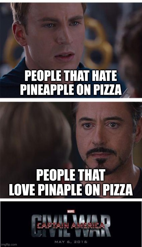 Image Title | PEOPLE THAT HATE PINEAPPLE ON PIZZA; PEOPLE THAT LOVE PINAPLE ON PIZZA | image tagged in memes,marvel civil war 1 | made w/ Imgflip meme maker