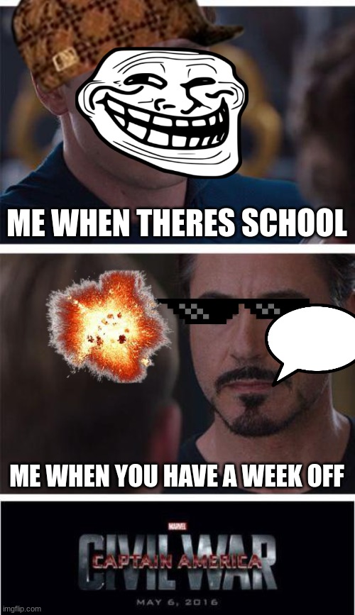 school | ME WHEN THERES SCHOOL; ME WHEN YOU HAVE A WEEK OFF | image tagged in memes,marvel civil war 1 | made w/ Imgflip meme maker