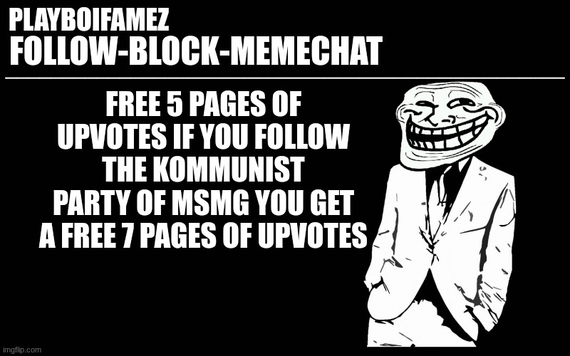 imgflip.com/m/KPM_party | FREE 5 PAGES OF UPVOTES IF YOU FOLLOW THE KOMMUNIST PARTY OF MSMG YOU GET A FREE 7 PAGES OF UPVOTES | image tagged in trollers font | made w/ Imgflip meme maker