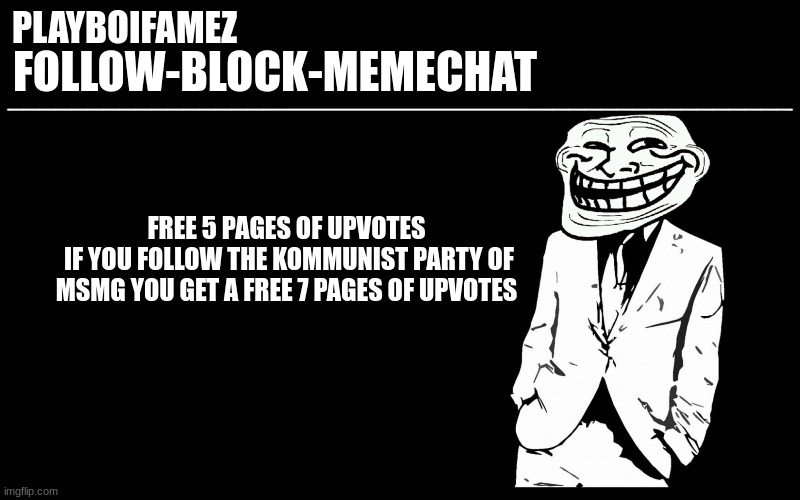 imgflip.com/m/KPM_party | FREE 5 PAGES OF UPVOTES
 IF YOU FOLLOW THE KOMMUNIST PARTY OF MSMG YOU GET A FREE 7 PAGES OF UPVOTES | image tagged in trollers font | made w/ Imgflip meme maker