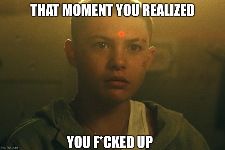 THAT MOMENT YOU REALIZED; YOU F*CKED UP | made w/ Imgflip meme maker