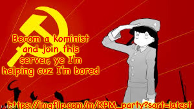 Becom a kominist and join this server, ye I’m helping cuz I’m bored; https://imgflip.com/m/KPM_party?sort=latest | image tagged in kominist,communism | made w/ Imgflip meme maker