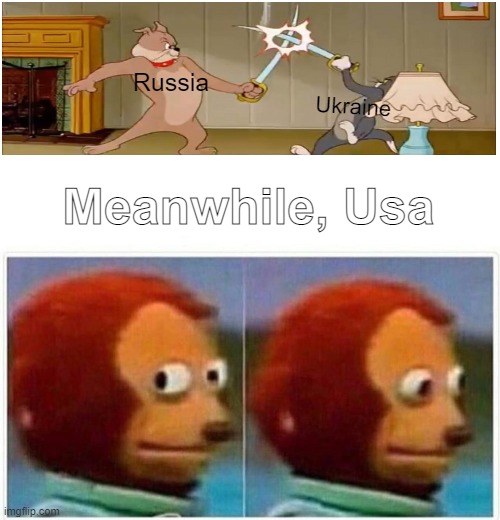 Russia vs Ukraine Meme | Russia; Ukraine; Meanwhile, Usa | image tagged in memes,monkey puppet | made w/ Imgflip meme maker