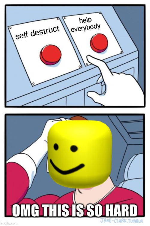 Two Buttons Meme | help everybody; self destruct; OMG THIS IS SO HARD | image tagged in memes,two buttons | made w/ Imgflip meme maker