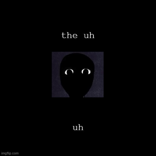 uhhhh | the uh; uh | image tagged in uh | made w/ Imgflip meme maker