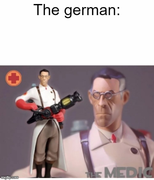 The Medic tf2 | The german: | image tagged in the medic tf2 | made w/ Imgflip meme maker