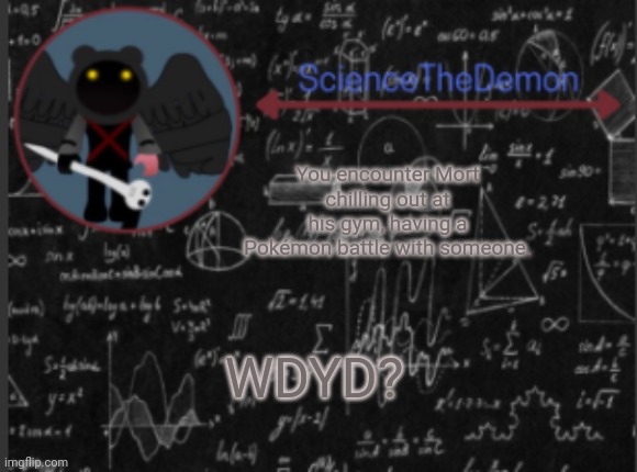 Science's template for scientists | You encounter Mort chilling out at his gym, having a Pokémon battle with someone. WDYD? | image tagged in science's template for scientists | made w/ Imgflip meme maker