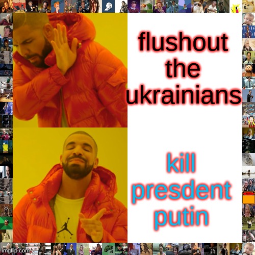 choices | flushout the ukrainians; kill presdent putin | image tagged in memes,drake hotline bling | made w/ Imgflip meme maker