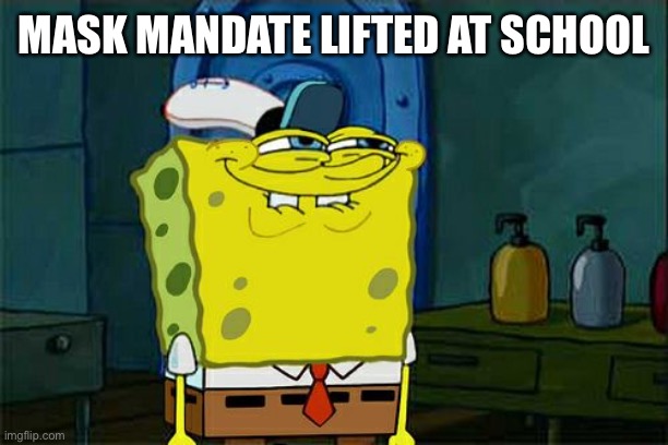 Don't You Squidward | MASK MANDATE LIFTED AT SCHOOL | image tagged in memes,don't you squidward | made w/ Imgflip meme maker