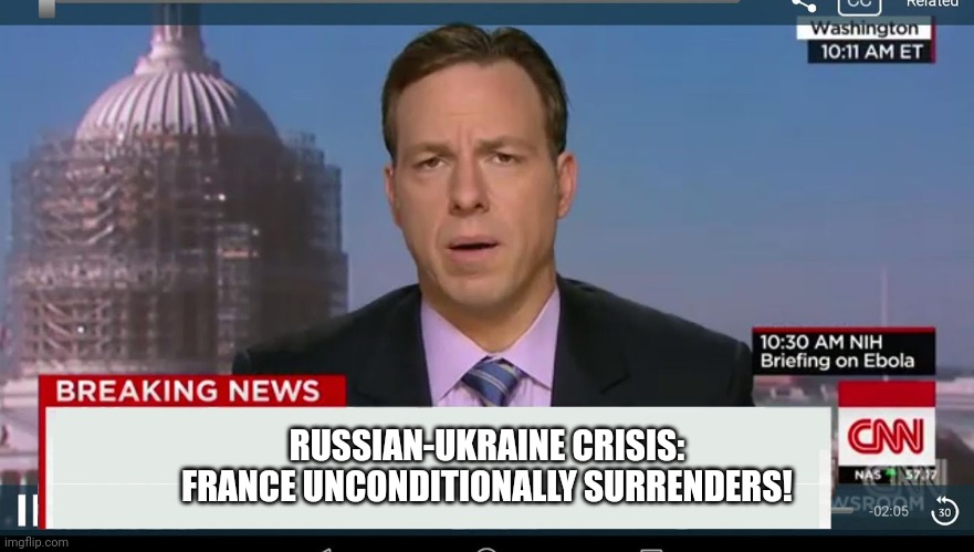 Breaking News... | RUSSIAN-UKRAINE CRISIS:

FRANCE UNCONDITIONALLY SURRENDERS! | made w/ Imgflip meme maker