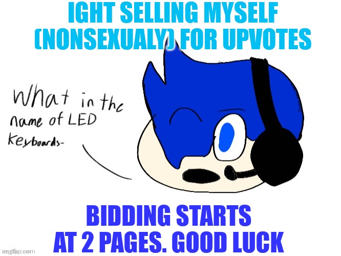 Corpse won | IGHT SELLING MYSELF (NONSEXUALY) FOR UPVOTES; BIDDING STARTS AT 2 PAGES. GOOD LUCK | image tagged in what in the name of led keyboards- | made w/ Imgflip meme maker