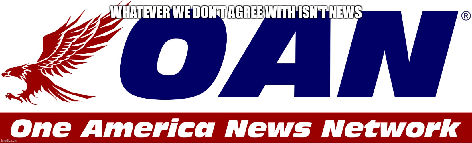 One America News is garbage | WHATEVER WE DON'T AGREE WITH ISN'T NEWS | image tagged in one america news logo,memes,one america news | made w/ Imgflip meme maker