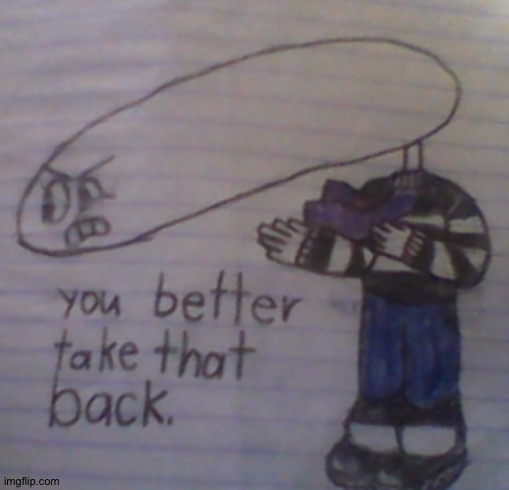 you better take that back | image tagged in you better take that back | made w/ Imgflip meme maker