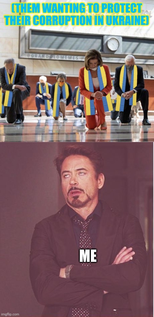 Don't fall for the Ukraine bull | (THEM WANTING TO PROTECT THEIR CORRUPTION IN UKRAINE); ME | image tagged in face you make robert downey jr,ukraine,russia,putin,biden | made w/ Imgflip meme maker