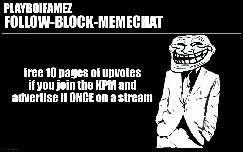 https://imgflip.com/m/KPM_party kommunist party of msmg | free 10 pages of upvotes if you join the KPM and advertise it ONCE on a stream | image tagged in trollers font | made w/ Imgflip meme maker