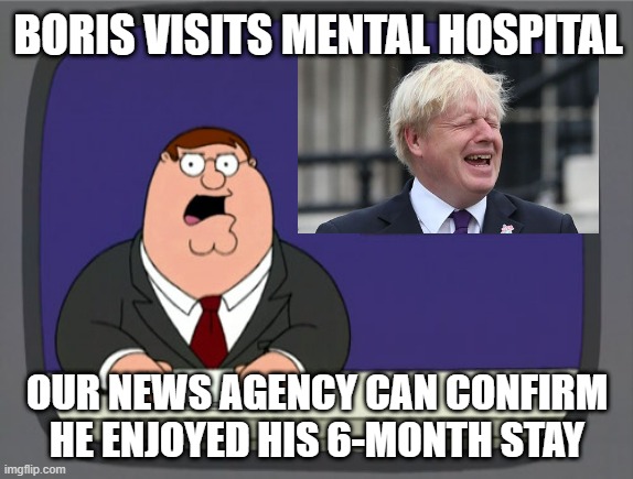 Boris Visits Hospital | BORIS VISITS MENTAL HOSPITAL; OUR NEWS AGENCY CAN CONFIRM HE ENJOYED HIS 6-MONTH STAY | image tagged in memes,peter griffin news | made w/ Imgflip meme maker