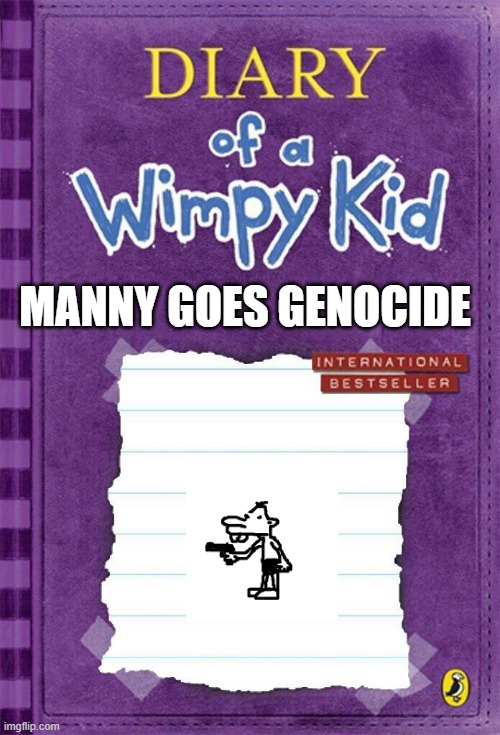 MANNY GOES GENOCIDE | MANNY GOES GENOCIDE | image tagged in diary of a wimpy kid cover template | made w/ Imgflip meme maker