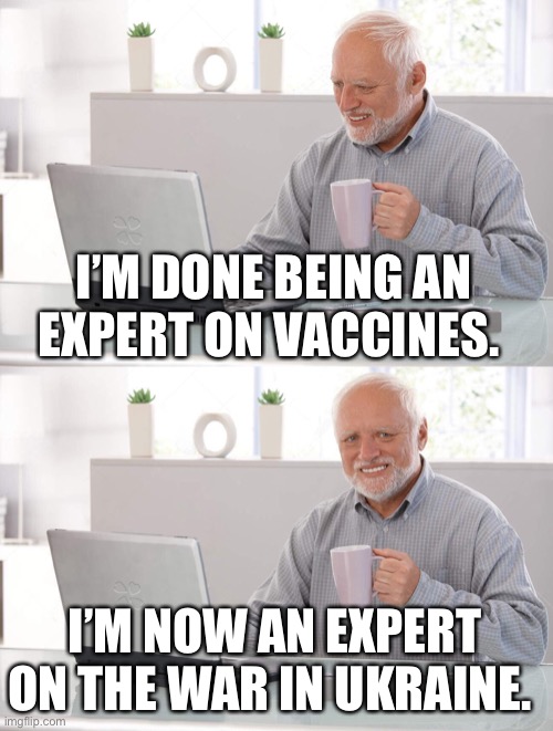 Liberals love a good cause and directional change. | I’M DONE BEING AN EXPERT ON VACCINES. I’M NOW AN EXPERT ON THE WAR IN UKRAINE. | image tagged in old man cup of coffee | made w/ Imgflip meme maker