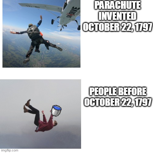 parachute |  PARACHUTE INVENTED OCTOBER 22, 1797; PEOPLE BEFORE OCTOBER 22, 1797 | image tagged in parachute,memes,blank white template | made w/ Imgflip meme maker