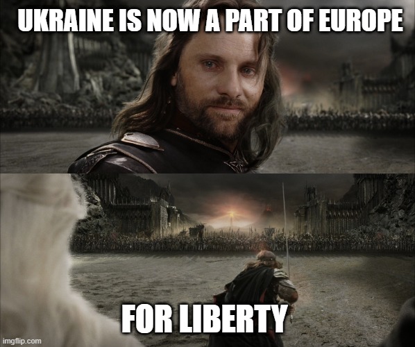 Free Ukraine | UKRAINE IS NOW A PART OF EUROPE; FOR LIBERTY | image tagged in aragorn black gate for frodo | made w/ Imgflip meme maker