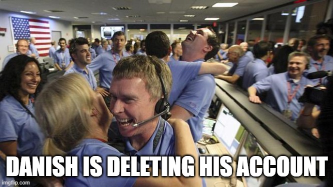 NASA headquarter | DANISH IS DELETING HIS ACCOUNT | image tagged in nasa headquarter | made w/ Imgflip meme maker