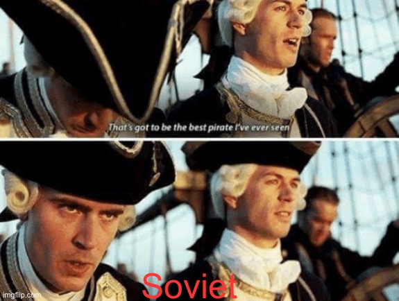 That's Gotta Be The Best Pirate I've Ever Seen | Soviet | image tagged in that's gotta be the best pirate i've ever seen | made w/ Imgflip meme maker