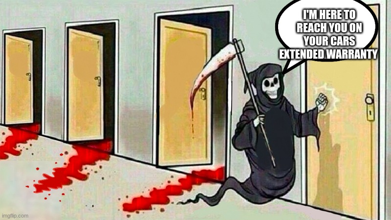 death knocking at the door | I'M HERE TO REACH YOU ON YOUR CARS EXTENDED WARRANTY | image tagged in death knocking at the door | made w/ Imgflip meme maker