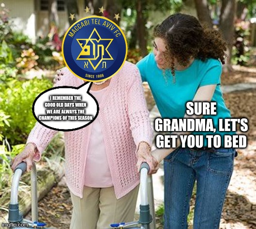 Maccabi Tel Aviv waiting for another season to win the Israeli Premier League | SURE GRANDMA, LET'S GET YOU TO BED; I REMEMBER THE GOOD OLD DAYS WHEN WE ARE ALWAYS THE CHAMPIONS OF THIS SEASON | image tagged in sure grandma let's get you to bed,memes,sports,soccer,israel | made w/ Imgflip meme maker