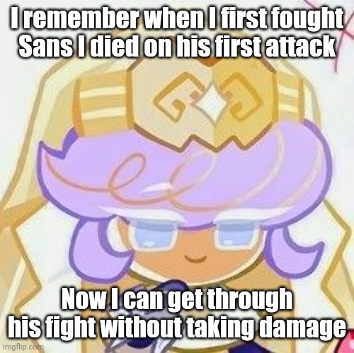 Pastry ❤ | I remember when I first fought Sans I died on his first attack; Now I can get through his fight without taking damage | image tagged in pastry | made w/ Imgflip meme maker