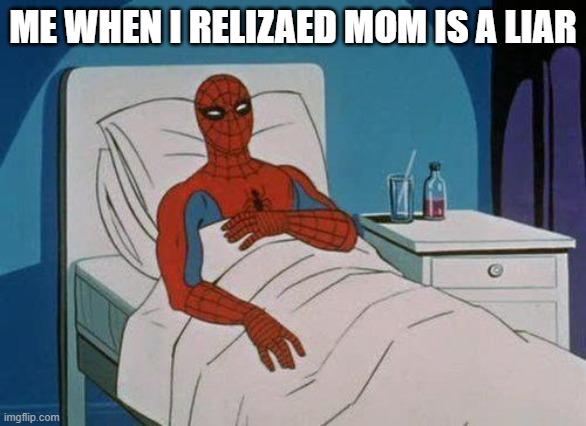 ME WHEN I RELIZAED MOM IS A LIAR | image tagged in memes,spiderman hospital,spiderman | made w/ Imgflip meme maker