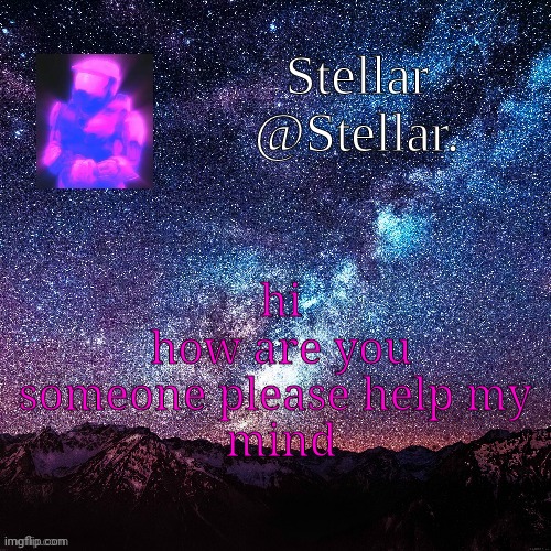 Stellar | hi
how are you
someone please help my 
mind | image tagged in stellar | made w/ Imgflip meme maker