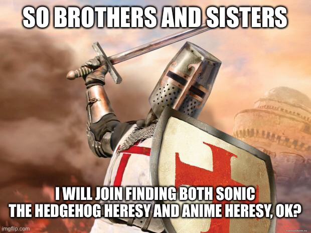 ANNOUNCEMENT | SO BROTHERS AND SISTERS; I WILL JOIN FINDING BOTH SONIC THE HEDGEHOG HERESY AND ANIME HERESY, OK? | image tagged in crusader,announcement | made w/ Imgflip meme maker