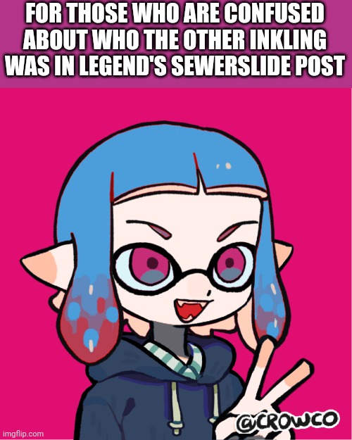 She is Switch hood. Switch hood is my oc I made on my old account when I was called Splat_official | FOR THOSE WHO ARE CONFUSED ABOUT WHO THE OTHER INKLING WAS IN LEGEND'S SEWERSLIDE POST | made w/ Imgflip meme maker