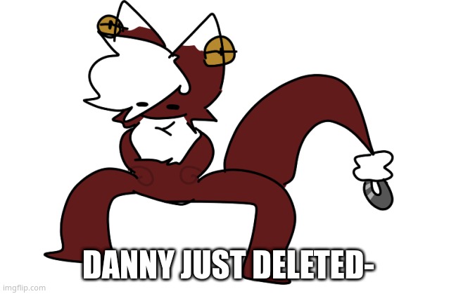 SPZ | DANNY JUST DELETED- | image tagged in spz | made w/ Imgflip meme maker