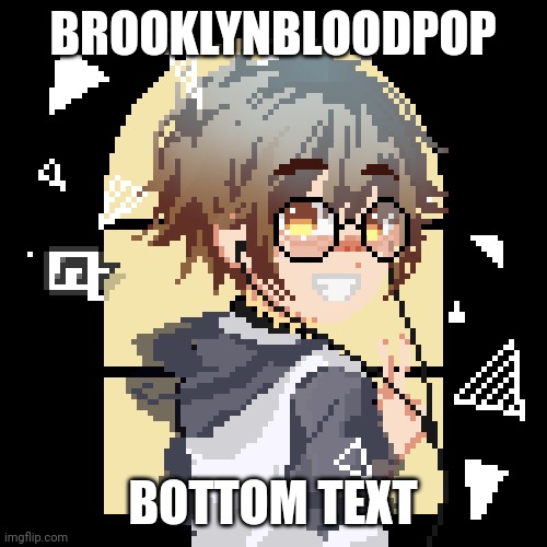 E | BROOKLYNBLOODPOP; BOTTOM TEXT | image tagged in pixell | made w/ Imgflip meme maker