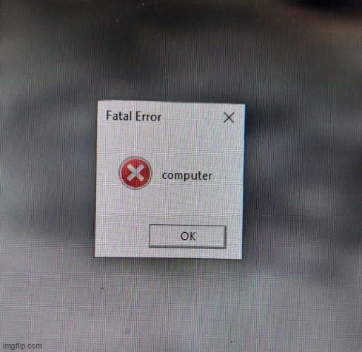 fatal error | made w/ Imgflip meme maker