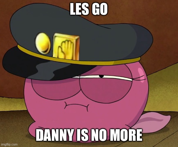 Target eliminated. | LES GO; DANNY IS NO MORE | made w/ Imgflip meme maker