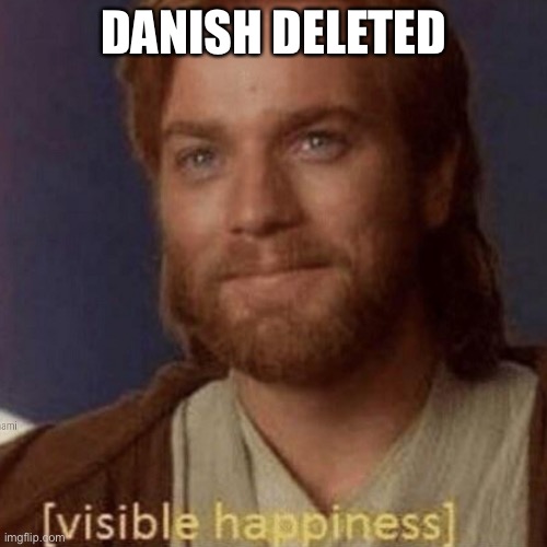 Visible Happiness | DANISH DELETED | image tagged in visible happiness | made w/ Imgflip meme maker