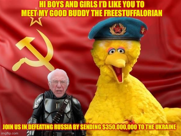  HI BOYS AND GIRLS I’D LIKE YOU TO MEET MY GOOD BUDDY THE FREESTUFFALORIAN; JOIN US IN DEFEATING RUSSIA BY SENDING $350,000,000 TO THE UKRAINE | image tagged in freestuffalorian,ukraine,free stuff,russia,china,liberal logic | made w/ Imgflip meme maker