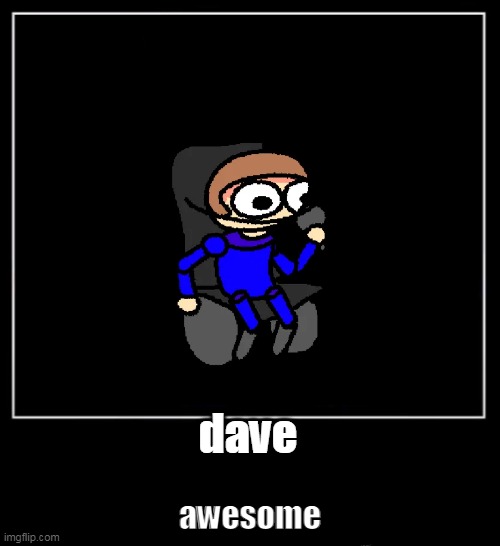 dave | awesome; dave | image tagged in all endings meme | made w/ Imgflip meme maker