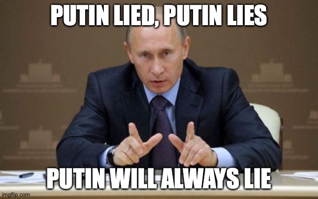 Putin Lies | PUTIN LIED, PUTIN LIES; PUTIN WILL ALWAYS LIE | image tagged in memes,vladimir putin | made w/ Imgflip meme maker